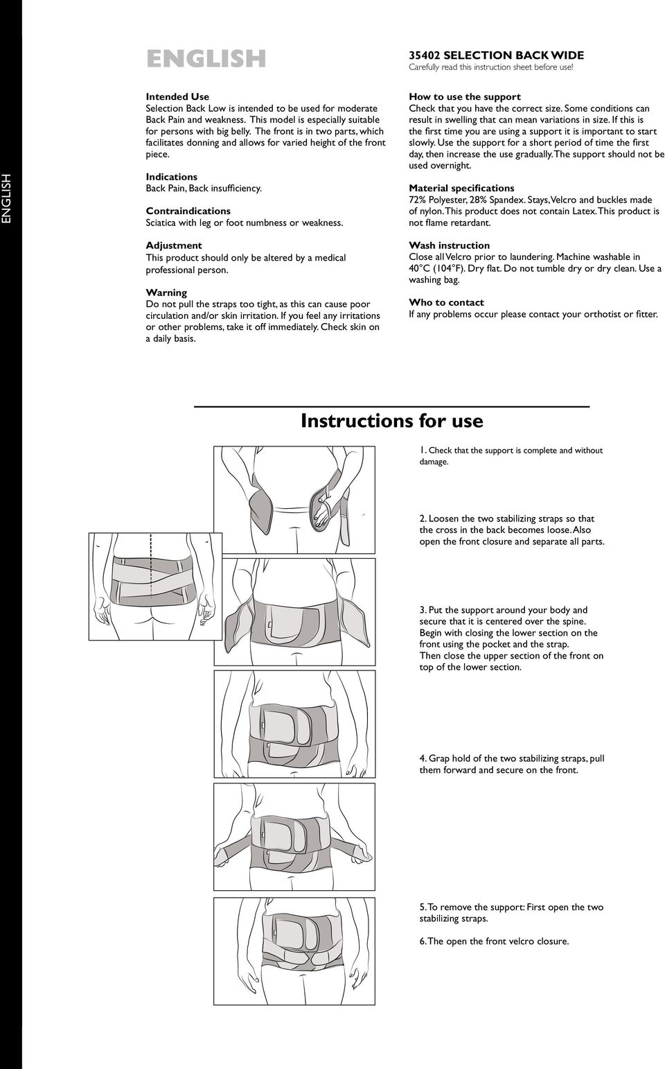 Indications Back Pain, Back insufficiency. Contraindications Sciatica with leg or foot numbness or weakness. How to use the support Check that you have the correct size.