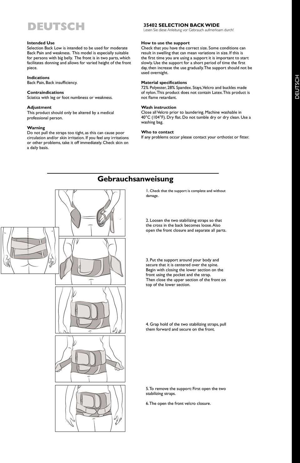 Indications Back Pain, Back insufficiency. Contraindications Sciatica with leg or foot numbness or weakness. How to use the support Check that you have the correct size.