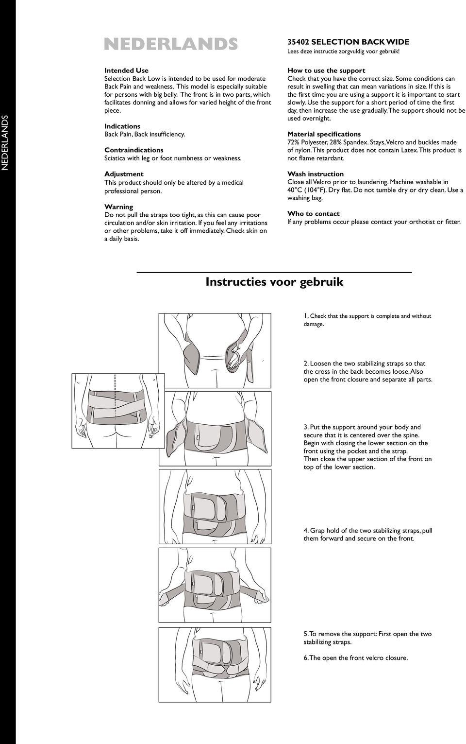 Indications Back Pain, Back insufficiency. Contraindications Sciatica with leg or foot numbness or weakness. Adjustment This product should only be altered by a medical professional person.