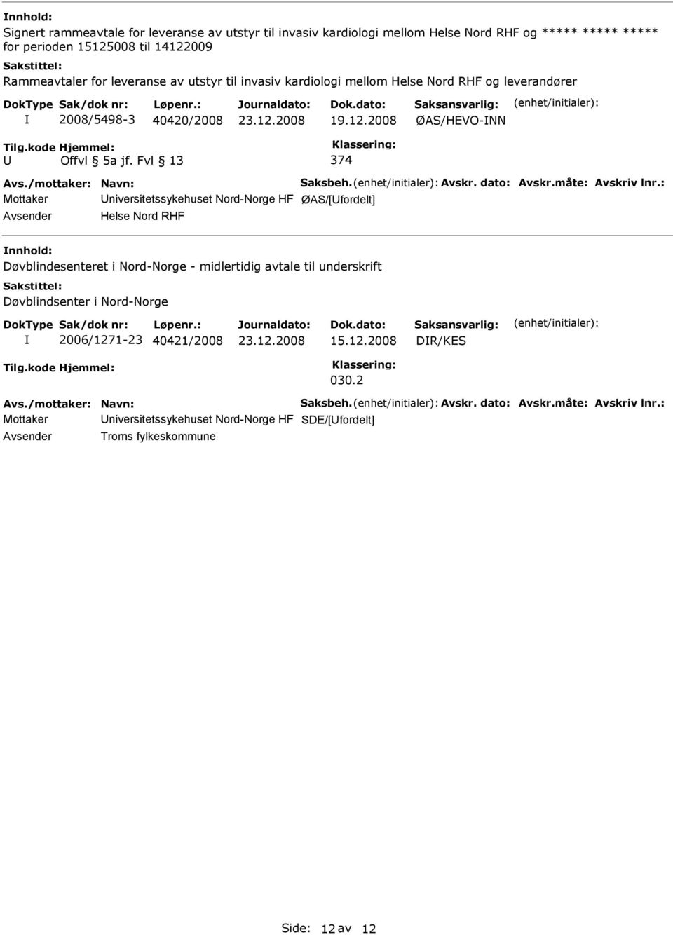 Fvl 13 374 Mottaker niversitetssykehuset Nord-Norge HF ØAS/[fordelt] Helse Nord RHF Døvblindesenteret i Nord-Norge - midlertidig avtale til underskrift