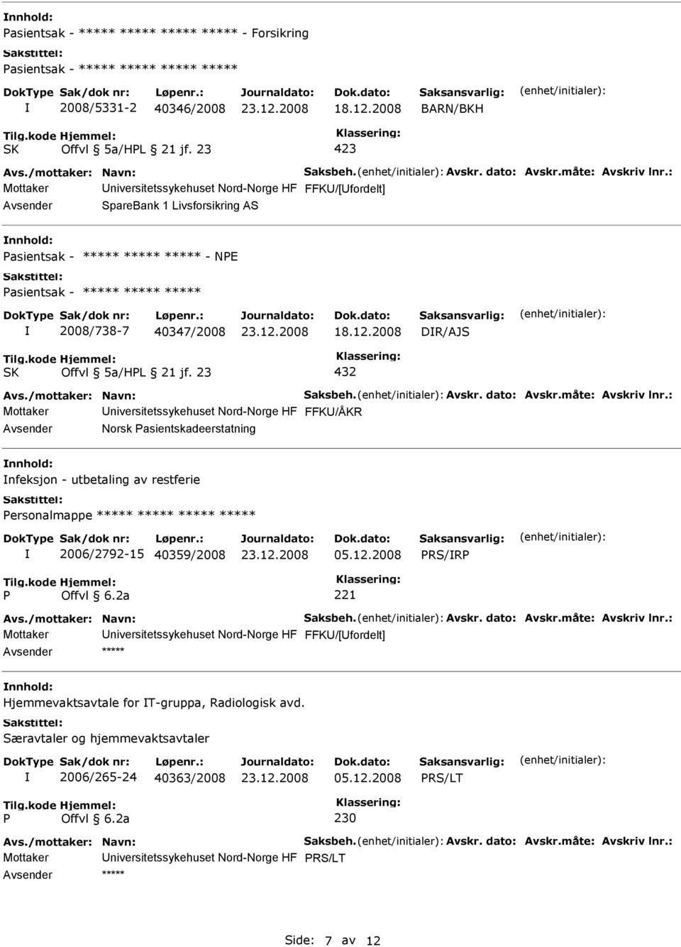 12.2008 DR/AJS 432 Mottaker niversitetssykehuset Nord-Norge HF FFK/ÅKR Norsk Pasientskadeerstatning nfeksjon - utbetaling av restferie Personalmappe ***** ***** ***** ***** 2006/2792-15 40359/2008 05.