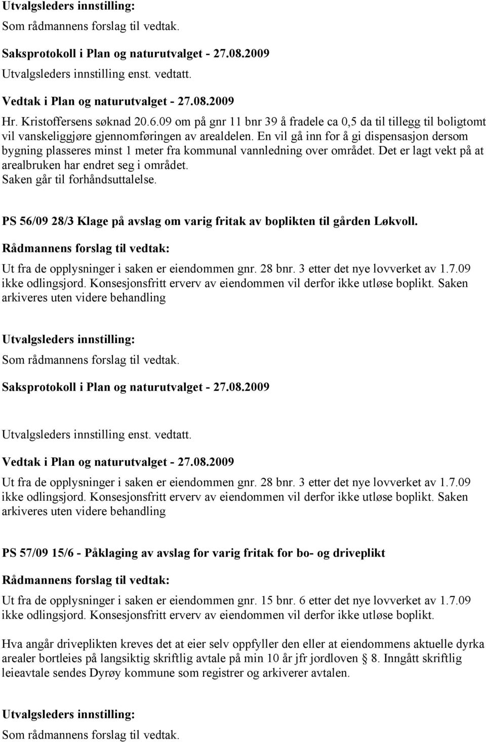 Saken går til forhåndsuttalelse. PS 56/09 28/3 Klage på avslag om varig fritak av boplikten til gården Løkvoll. Ut fra de opplysninger i saken er eiendommen gnr. 28 bnr.