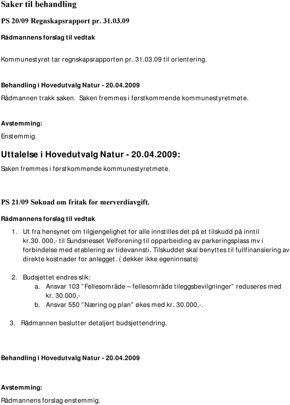 PS 21/09 Søknad om fritak for merverdiavgift. Rådmannens forslag til vedtak 1. Ut fra hensynet om tilgjengelighet for alle innstilles det på et tilskudd på inntil kr.30.