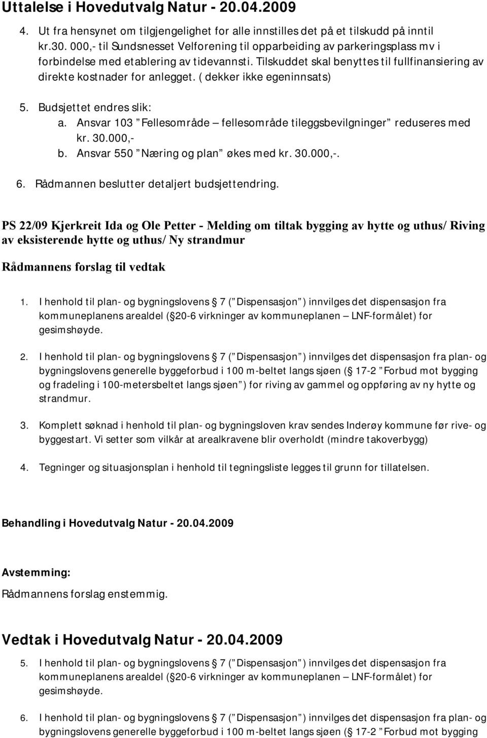 ( dekker ikke egeninnsats) 5. Budsjettet endres slik: a. Ansvar 103 Fellesområde fellesområde tileggsbevilgninger reduseres med kr. 30.000,- b. Ansvar 550 Næring og plan økes med kr. 30.000,-. 6.