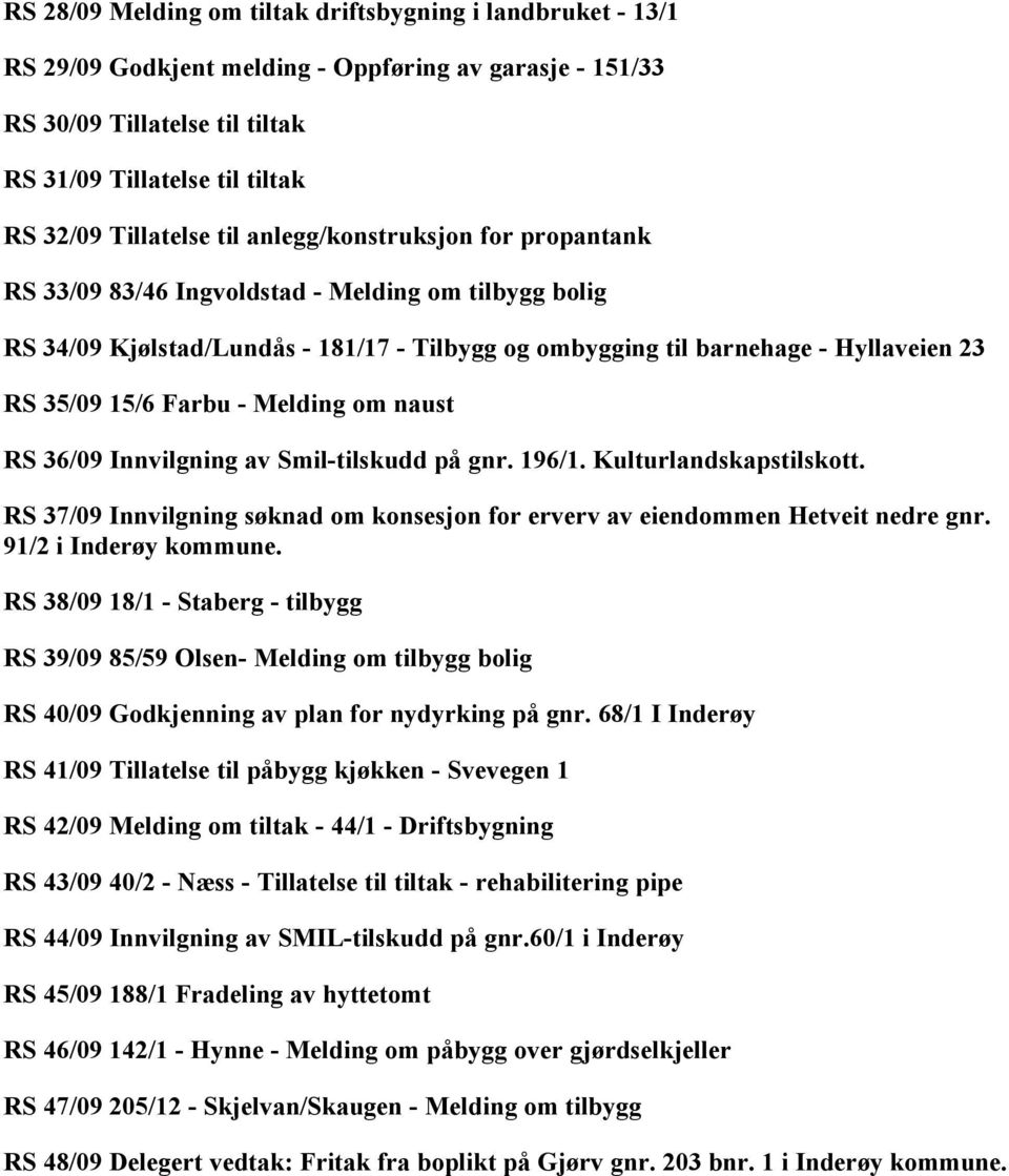 15/6 Farbu - Melding om naust RS 36/09 Innvilgning av Smil-tilskudd på gnr. 196/1. Kulturlandskapstilskott. RS 37/09 Innvilgning søknad om konsesjon for erverv av eiendommen Hetveit nedre gnr.