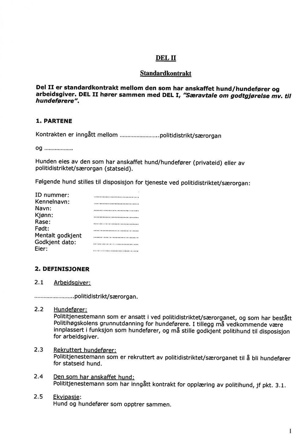 for statseid hund. Polititjenestemann som er rekruttert av politidistriktet/særorganet til bli hundefører 2.3 Rekruttert hundefører: for arbeidsgiver.