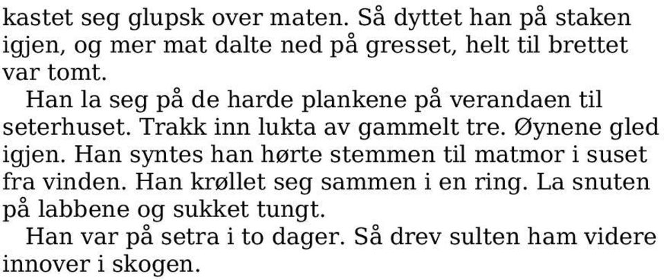 Han la seg på de harde plankene på verandaen til seterhuset. Trakk inn lukta av gammelt tre.