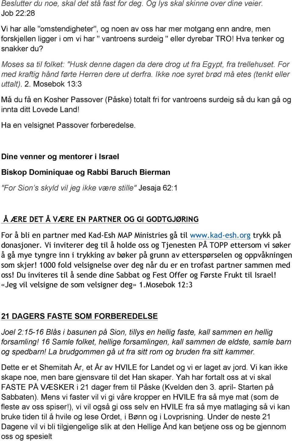 Moses sa til folket: "Husk denne dagen da dere drog ut fra Egypt, fra trellehuset. For med kraftig hånd førte Herren dere ut derfra. Ikke noe syret brød må etes (tenkt eller uttalt). 2.