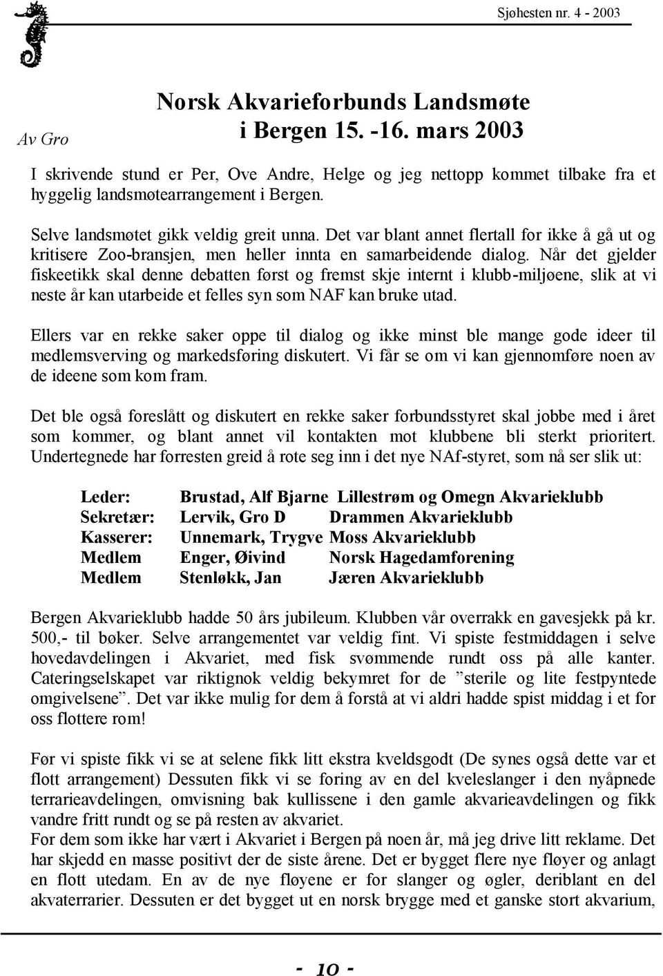 Når det gjelder fiskeetikk skal denne debatten først og fremst skje internt i klubb-miljøene, slik at vi neste år kan utarbeide et felles syn som NAF kan bruke utad.