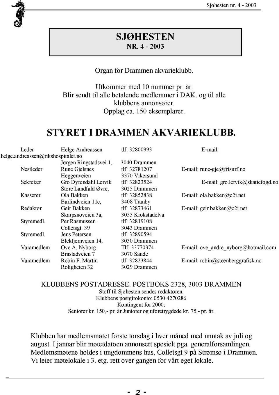 no Jørgen Ringstadsvei 1, 3040 Drammen Nestleder Rune Gjelsnes tlf: 32781207 E-mail: rune-gje@frisurf.no Heggenveien 3370 Vikersund Sekretær Gro Dyrendahl Lervik tlf: 32823524 E-mail: gro.