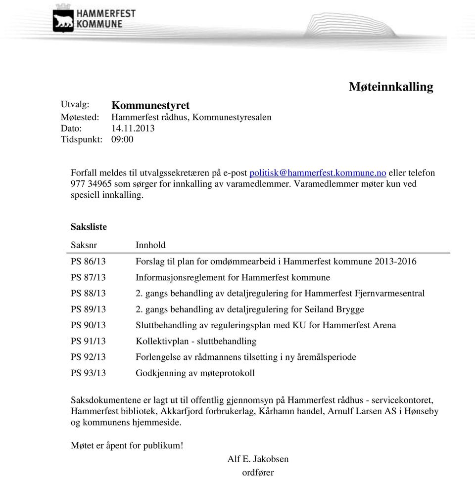 Saksliste Saksnr Innhold PS 86/13 Forslag til plan for omdømmearbeid i Hammerfest kommune 2013-2016 PS 87/13 PS 88/13 PS 89/13 PS 90/13 PS 91/13 PS 92/13 PS 93/13 Informasjonsreglement for Hammerfest