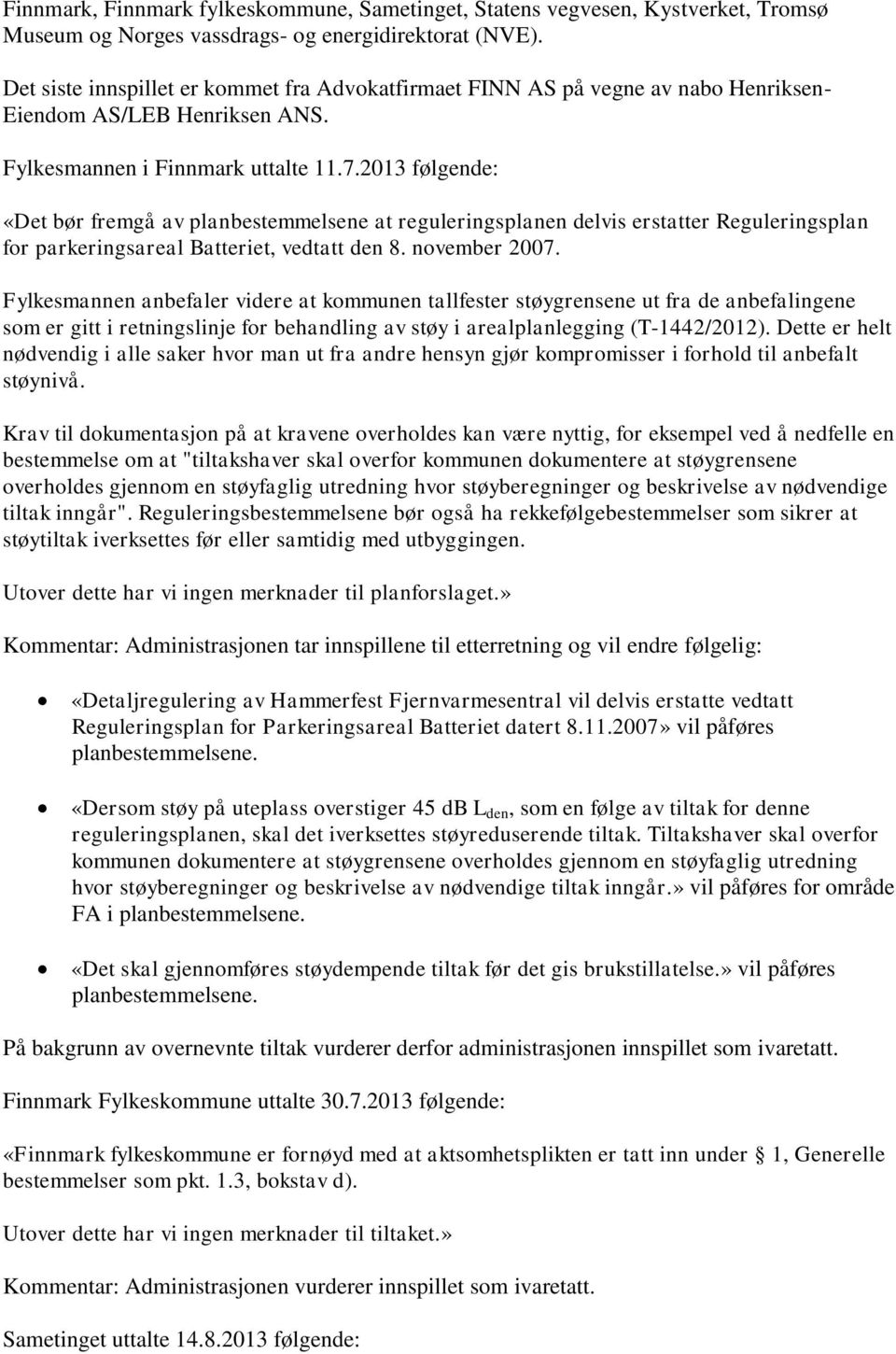 2013 følgende: «Det bør fremgå av planbestemmelsene at reguleringsplanen delvis erstatter Reguleringsplan for parkeringsareal Batteriet, vedtatt den 8. november 2007.