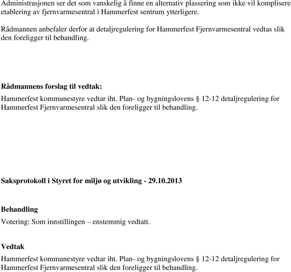 Rådmannens forslag til vedtak: Hammerfest kommunestyre vedtar iht. Plan- og bygningslovens 12-12 detaljregulering for Hammerfest Fjernvarmesentral slik den foreligger til behandling.