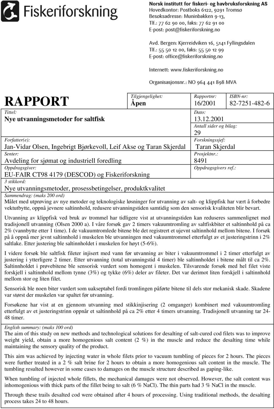 : 77 62 90 00, faks: 77 62 91 00 E-post: post@fiskeriforskning.no Avd. Bergen: Kjerreidviken 16, 5141 Fyllingsdalen Tlf.: 55 50 12 00, faks: 55 50 12 99 E-post: office@fiskeriforskning.