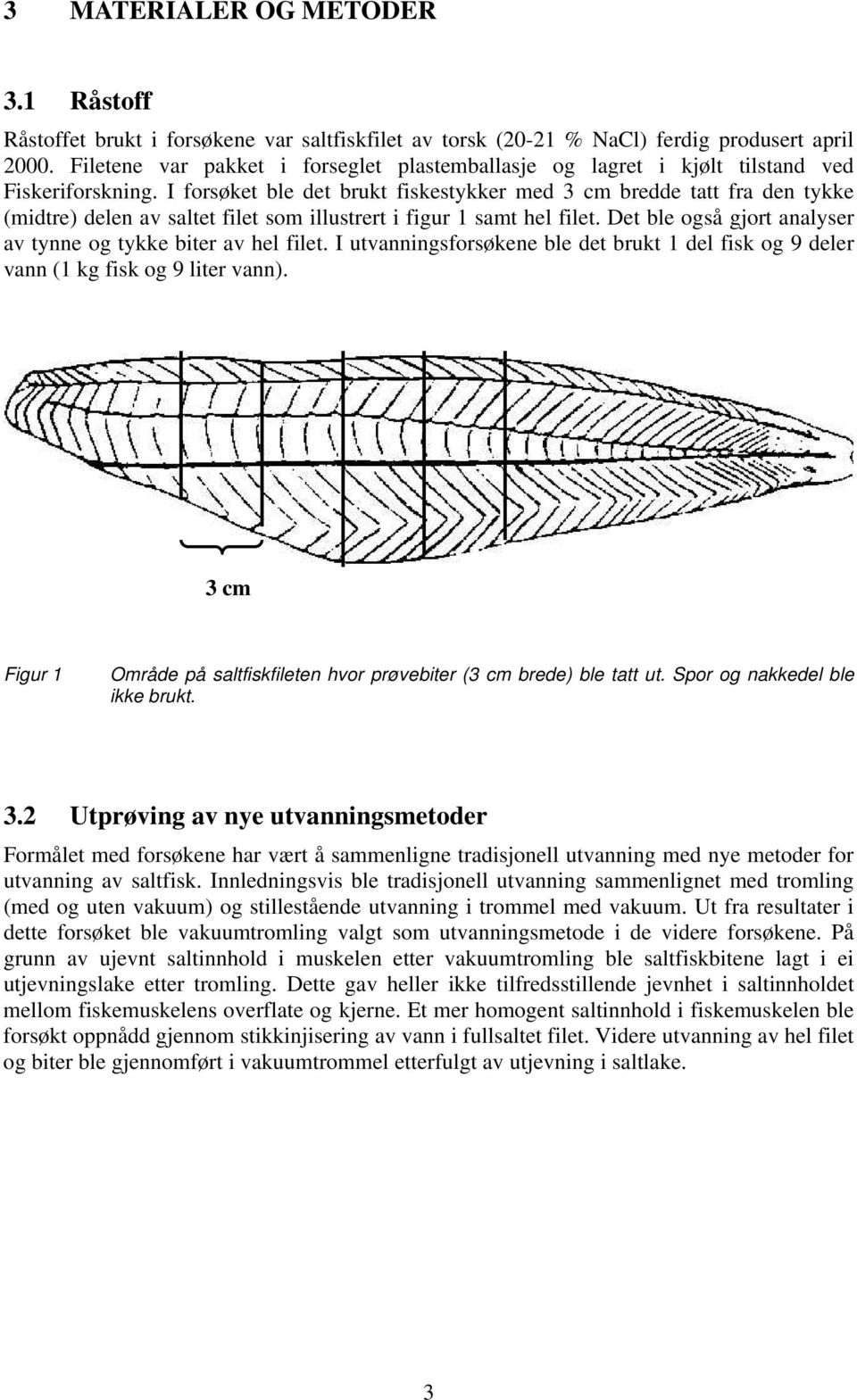 I forsøket ble det brukt fiskestykker med 3 cm bredde tatt fra den tykke (midtre) delen av saltet filet som illustrert i figur 1 samt hel filet.