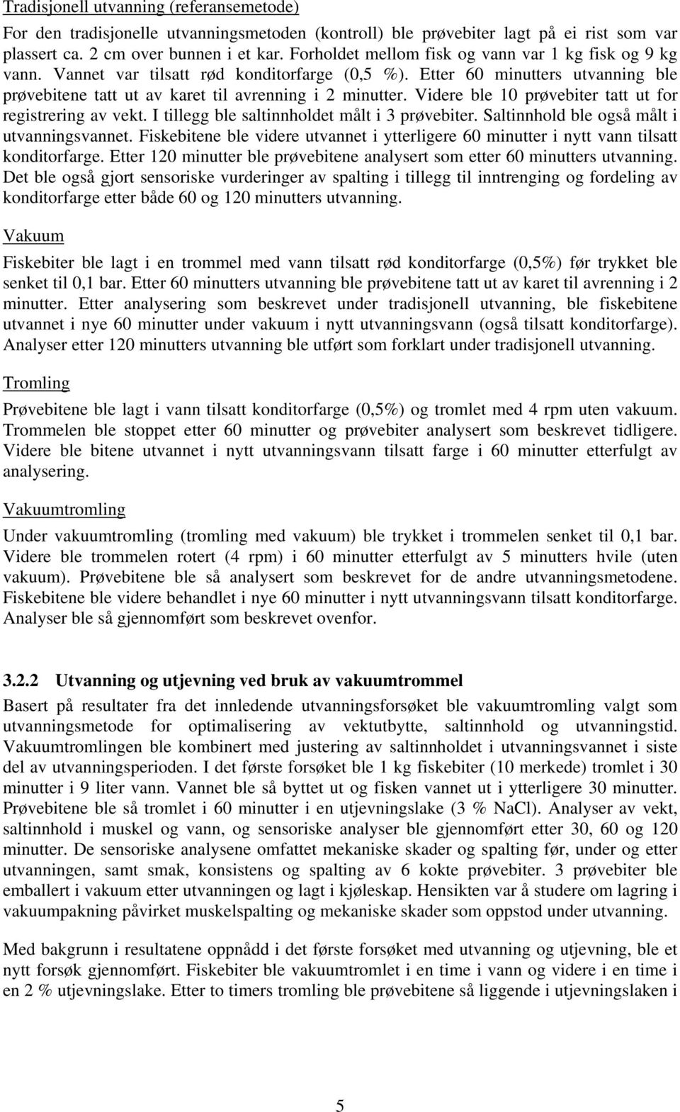 Videre ble 10 prøvebiter tatt ut for registrering av vekt. I tillegg ble saltinnholdet målt i 3 prøvebiter. Saltinnhold ble også målt i utvanningsvannet.