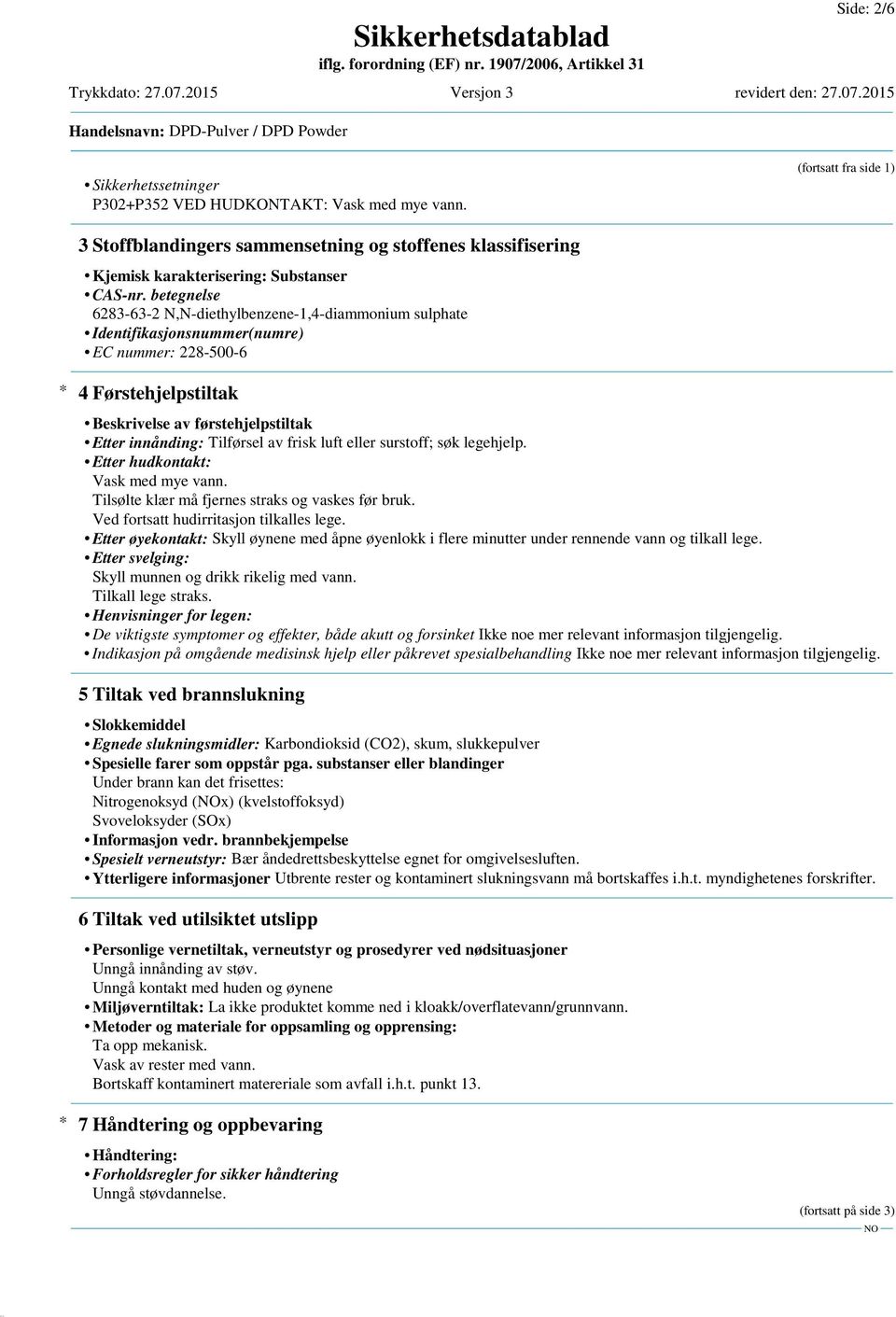 betegnelse 6283-63-2 N,N-diethylbenzene-1,4-diammonium sulphate Identifikasjonsnummer(numre) EC nummer: 228-500-6 * 4 Førstehjelpstiltak Beskrivelse av førstehjelpstiltak Etter innånding: Tilførsel