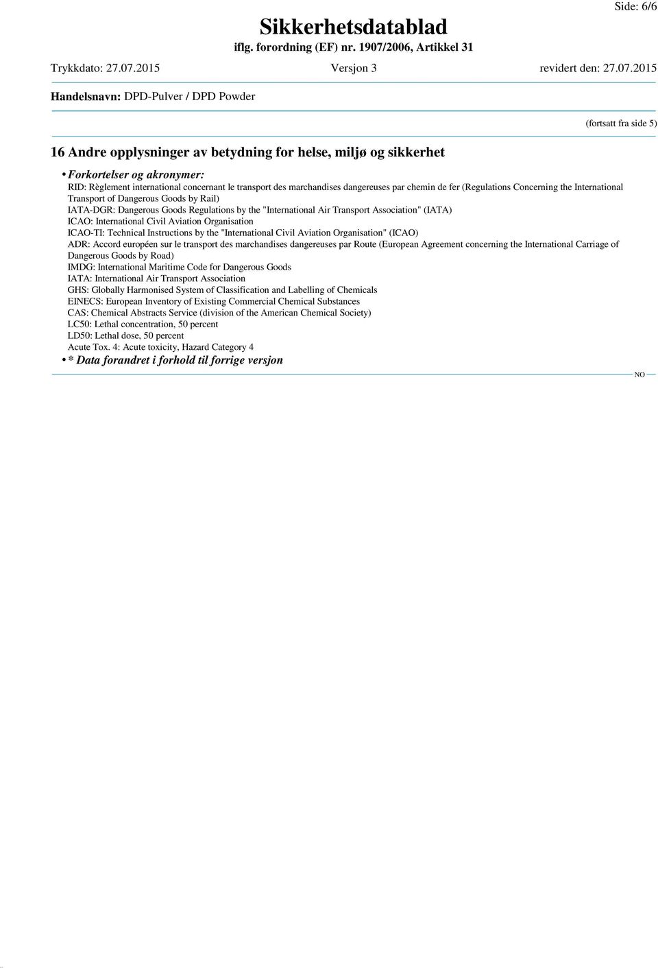 "International Air Transport Association" (IATA) ICAO: International Civil Aviation Organisation ICAO-TI: Technical Instructions by the "International Civil Aviation Organisation" (ICAO) ADR: Accord