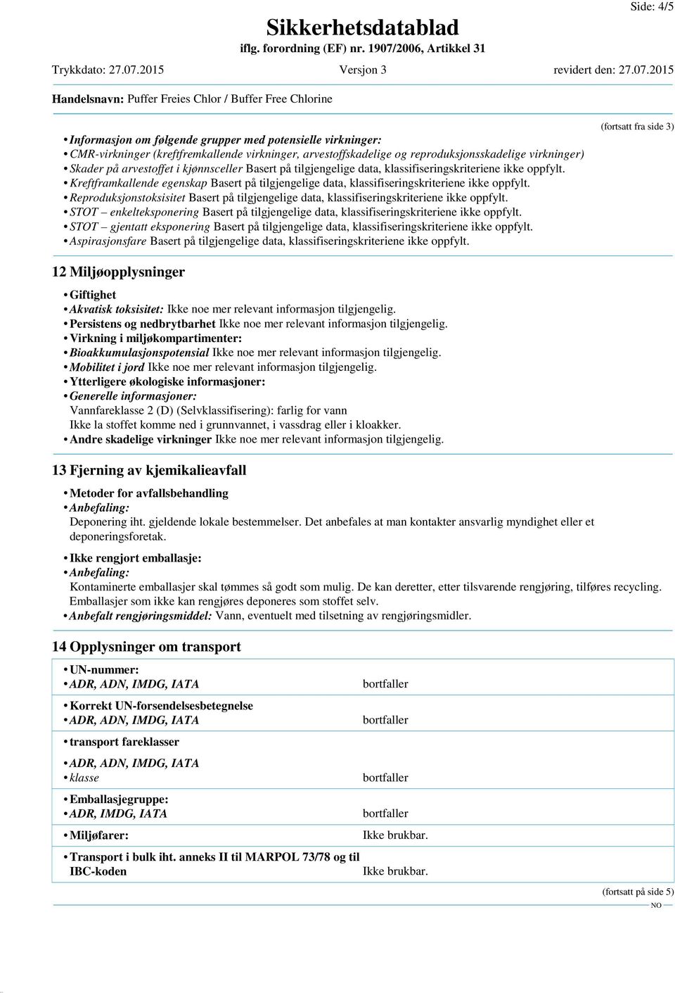 Kreftframkallende egenskap Basert på tilgjengelige data, klassifiseringskriteriene ikke oppfylt. Reproduksjonstoksisitet Basert på tilgjengelige data, klassifiseringskriteriene ikke oppfylt.