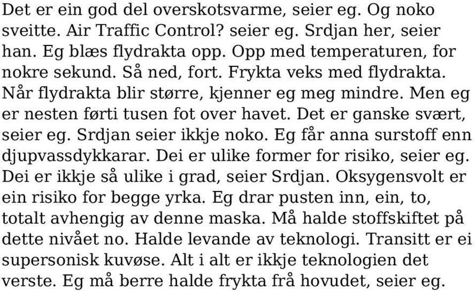 Eg får anna surstoff enn djupvassdykkarar. Dei er ulike former for risiko, seier eg. Dei er ikkje så ulike i grad, seier Srdjan. Oksygensvolt er ein risiko for begge yrka.