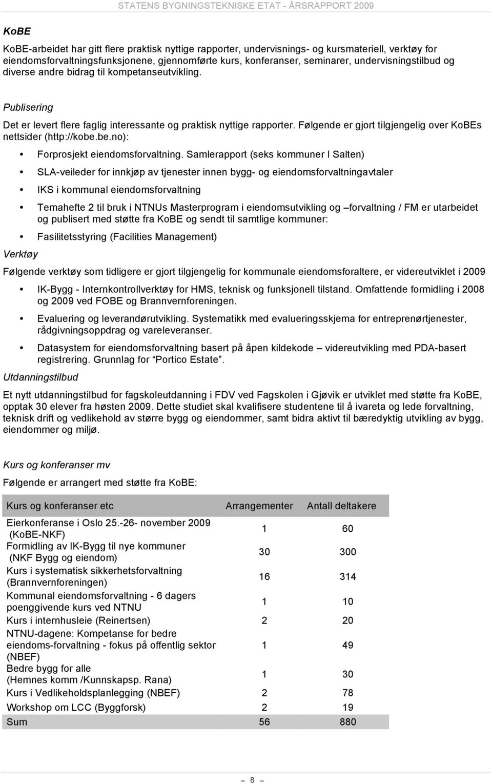 Følgende er gjort tilgjengelig over KoBEs nettsider (http://kobe.be.no): Forprosjekt eiendomsforvaltning.