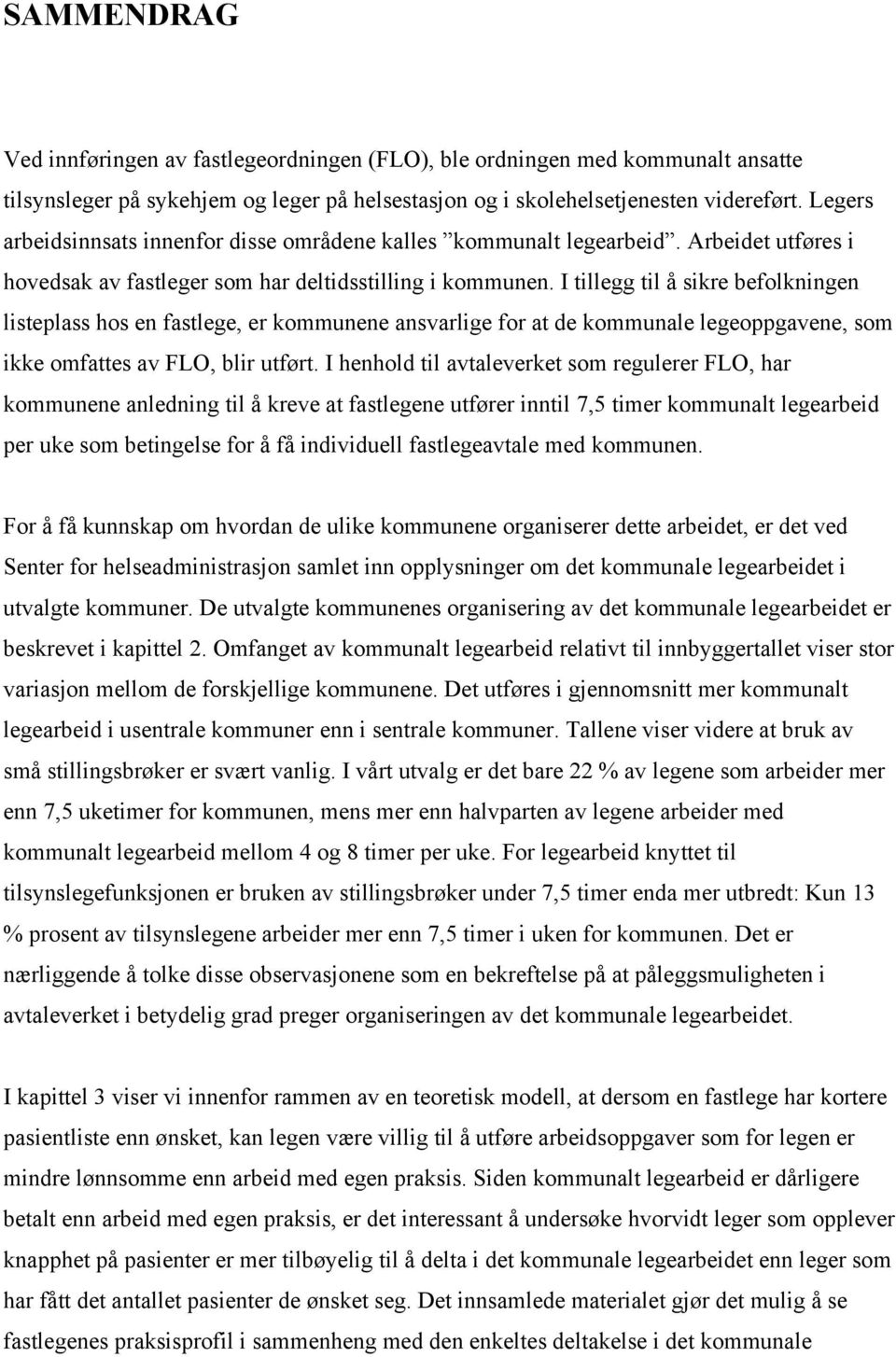 I tillegg til å sikre befolkningen listeplass hos en fastlege, er kommunene ansvarlige for at de kommunale legeoppgavene, som ikke omfattes av FLO, blir utført.