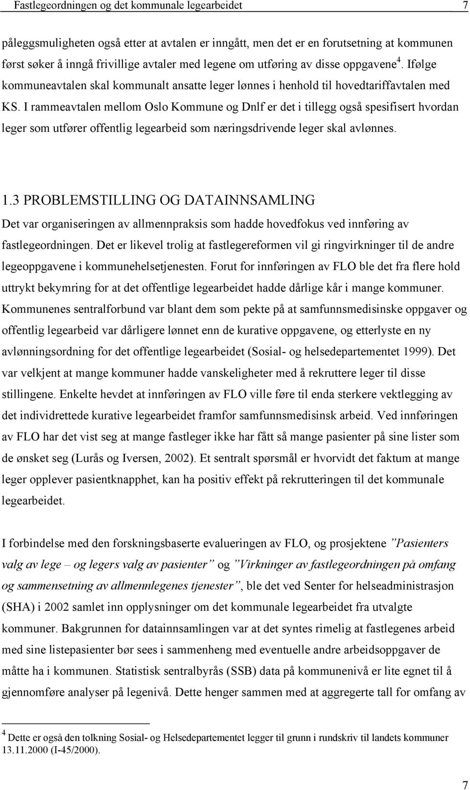 I rammeavtalen mellom Oslo Kommune og Dnlf er det i tillegg også spesifisert hvordan leger som utfører offentlig legearbeid som næringsdrivende leger skal avlønnes. 1.