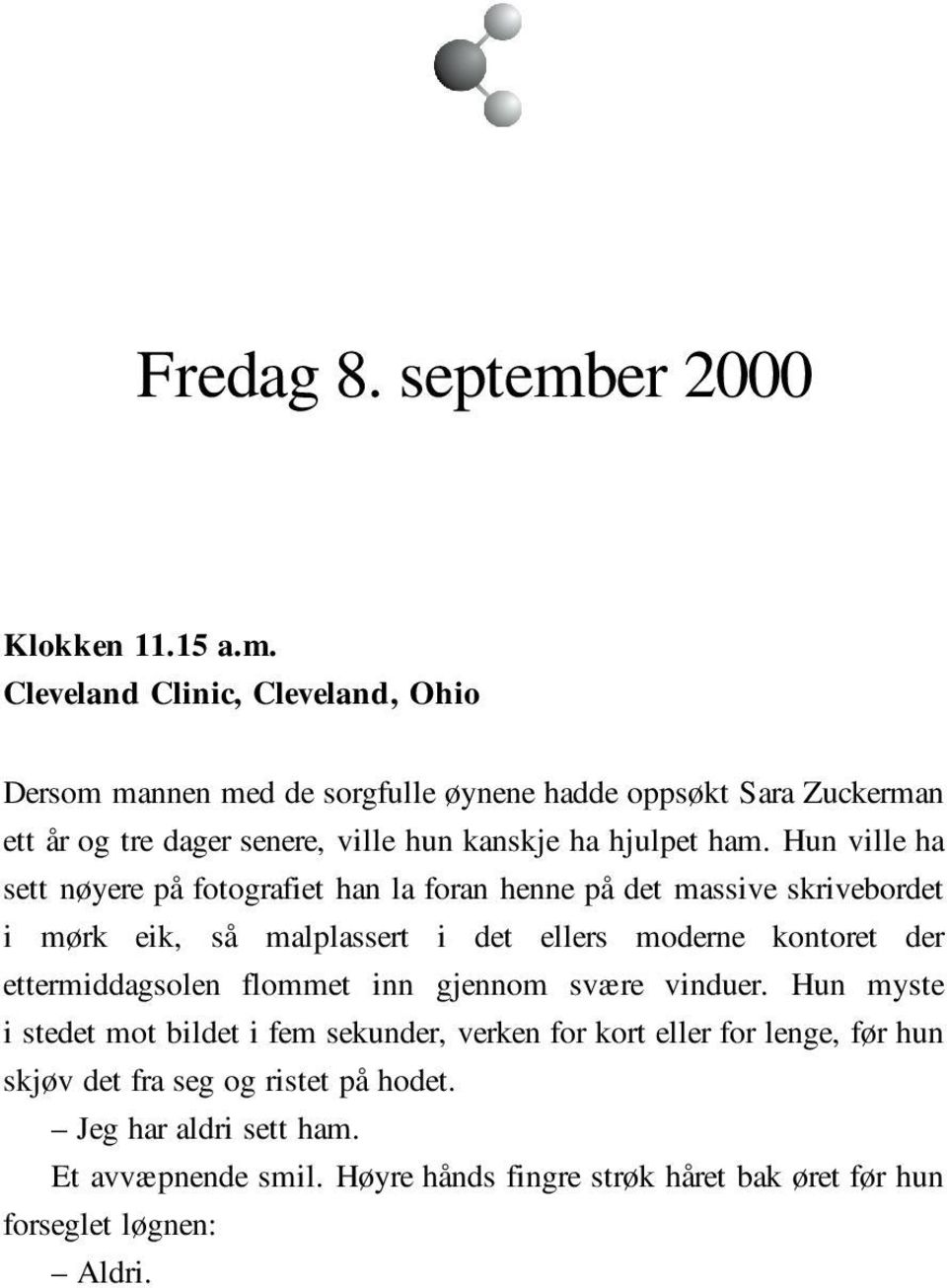 Cleveland Clinic, Cleveland, Ohio Dersom mannen med de sorgfulle øynene hadde oppsøkt Sara Zuckerman ett år og tre dager senere, ville hun kanskje ha hjulpet ham.