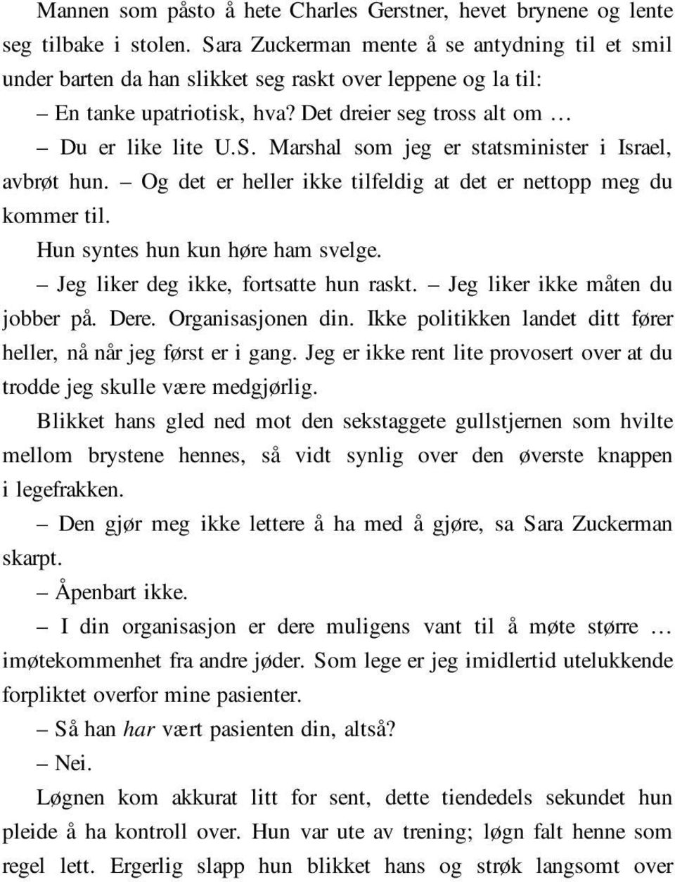 Og det er heller ikke tilfeldig at det er nettopp meg du kommer til. Hun syntes hun kun høre ham svelge. Jeg liker deg ikke, fortsatte hun raskt. Jeg liker ikke måten du jobber på. Dere.