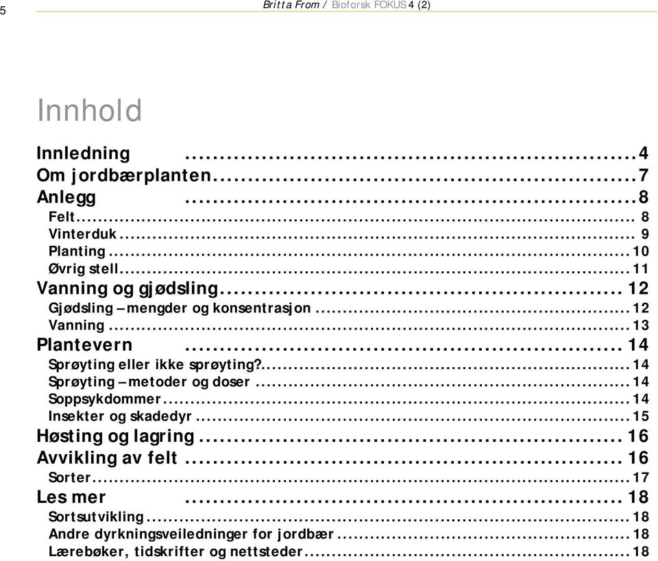 .. 14 Sprøyting eller ikke sprøyting?...14 Sprøyting metoder og doser...14 Soppsykdommer...14 Insekter og skadedyr.