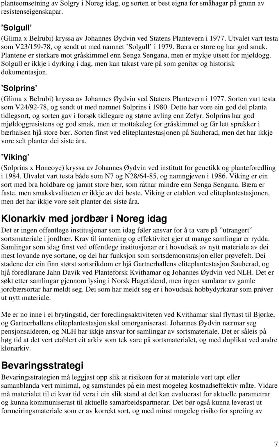 Solgull er ikkje i dyrking i dag, men kan takast vare på som genitør og historisk dokumentasjon. Solprins (Glima x Belrubi) kryssa av Johannes Øydvin ved Statens Plantevern i 1977.