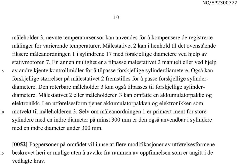 En annen mulighet er å tilpasse målestativet 2 manuelt eller ved hjelp av andre kjente kontrollmidler for å tilpasse forskjellige sylinderdiametere.