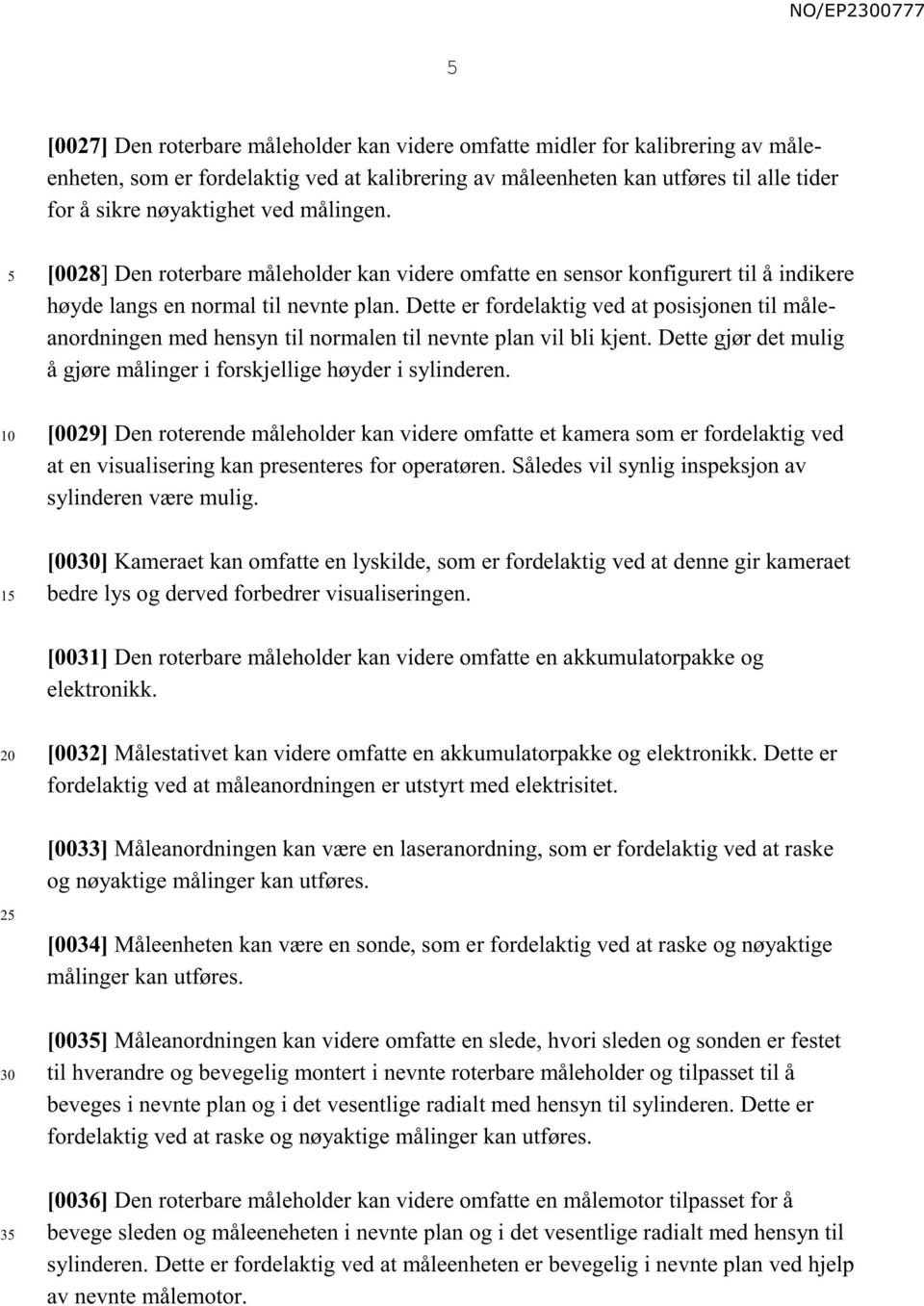 Dette er fordelaktig ved at posisjonen til måleanordningen med hensyn til normalen til nevnte plan vil bli kjent. Dette gjør det mulig å gjøre målinger i forskjellige høyder i sylinderen.