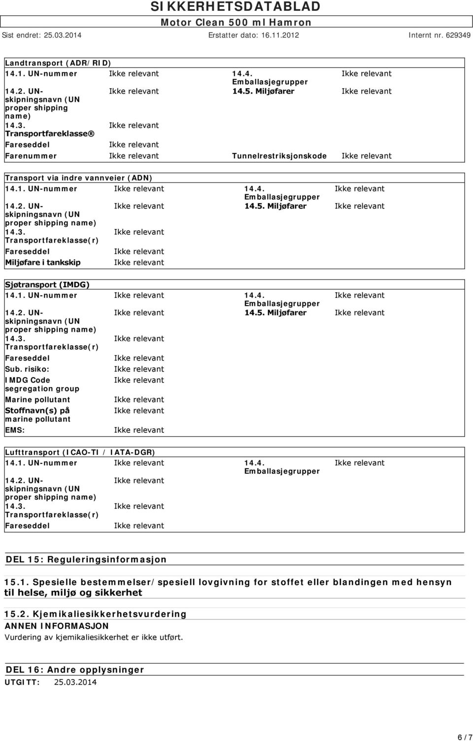 risiko: IMDG Code segregation group Marine pollutant Stoffnavn(s) på marine pollutant EMS: Lufttransport (ICAO-TI / IATA-DGR) 14.