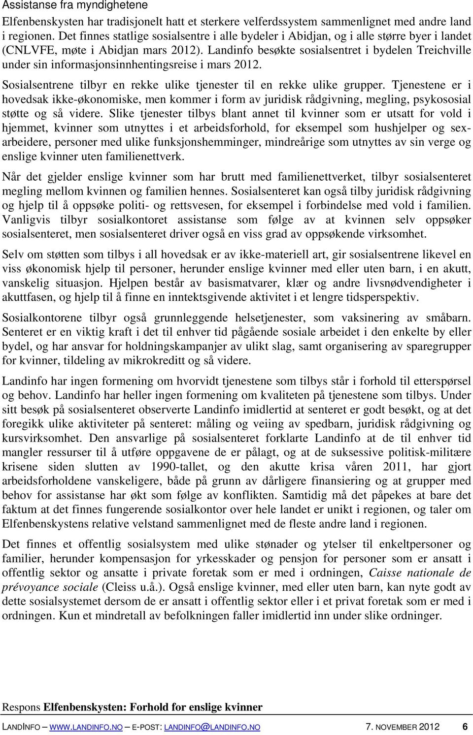 Landinfo besøkte sosialsentret i bydelen Treichville under sin informasjonsinnhentingsreise i mars 2012. Sosialsentrene tilbyr en rekke ulike tjenester til en rekke ulike grupper.