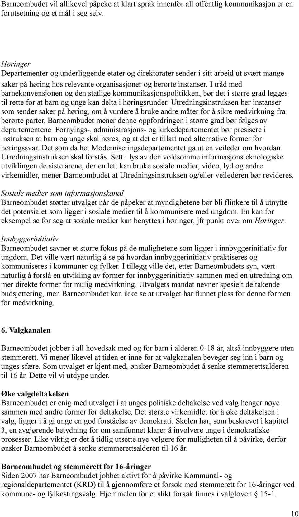 I tråd med barnekonvensjonen og den statlige kommunikasjonspolitikken, bør det i større grad legges til rette for at barn og unge kan delta i høringsrunder.