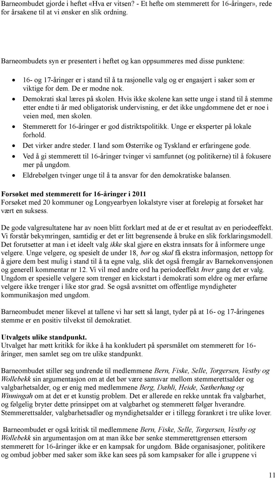 Demokrati skal læres på skolen. Hvis ikke skolene kan sette unge i stand til å stemme etter endte ti år med obligatorisk undervisning, er det ikke ungdommene det er noe i veien med, men skolen.