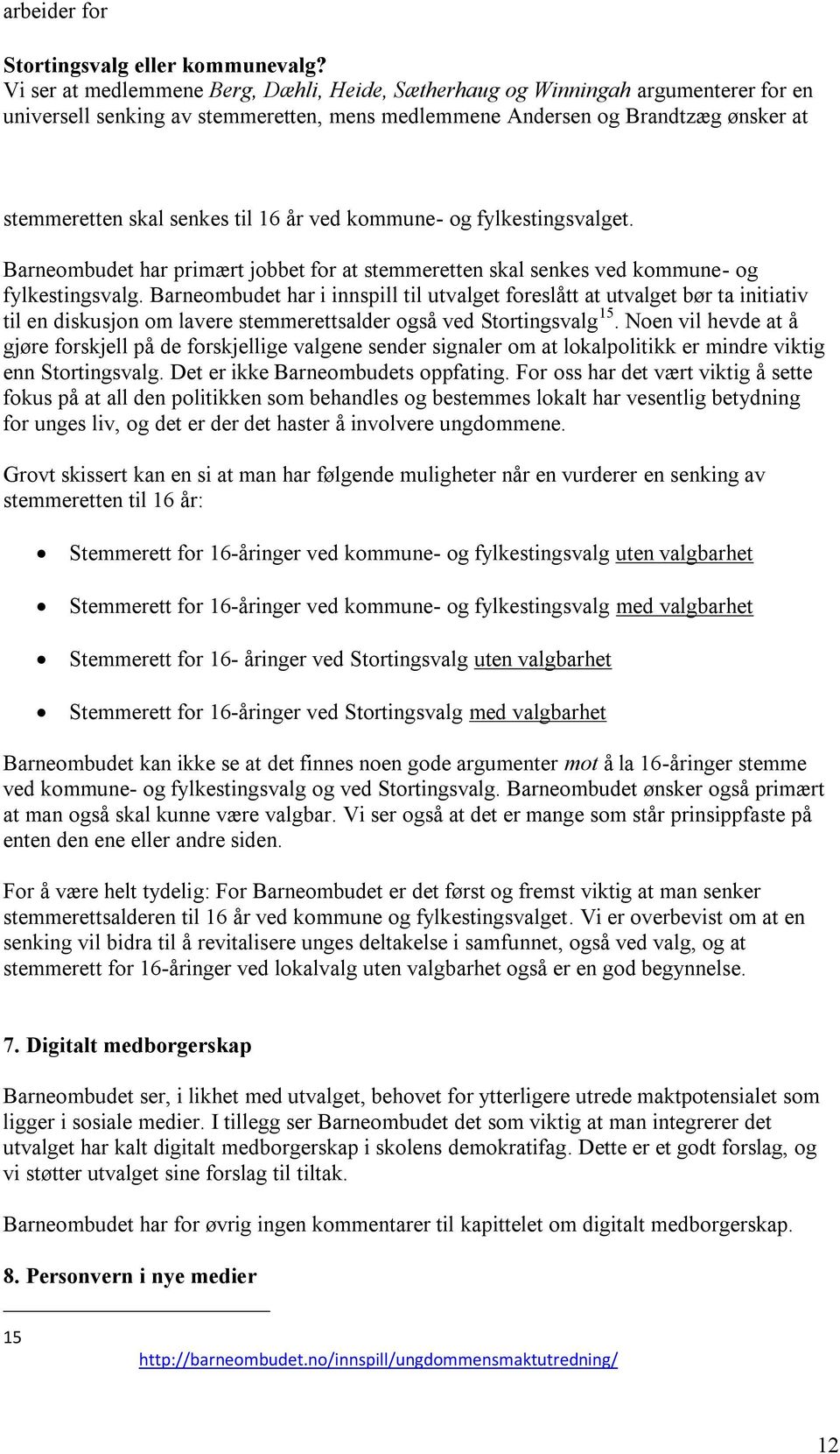 16 år ved kommune- og fylkestingsvalget. Barneombudet har primært jobbet for at stemmeretten skal senkes ved kommune- og fylkestingsvalg.