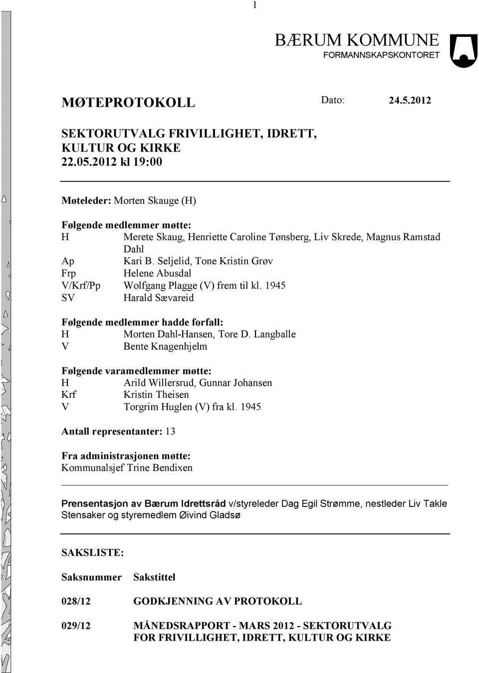 Seljelid, Tone Kristin Grøv Frp Helene Abusdal V/Krf/Pp Wolfgang Plagge (V) frem til kl. 1945 SV Harald Sævareid Følgende medlemmer hadde forfall: H Morten Dahl-Hansen, Tore D.