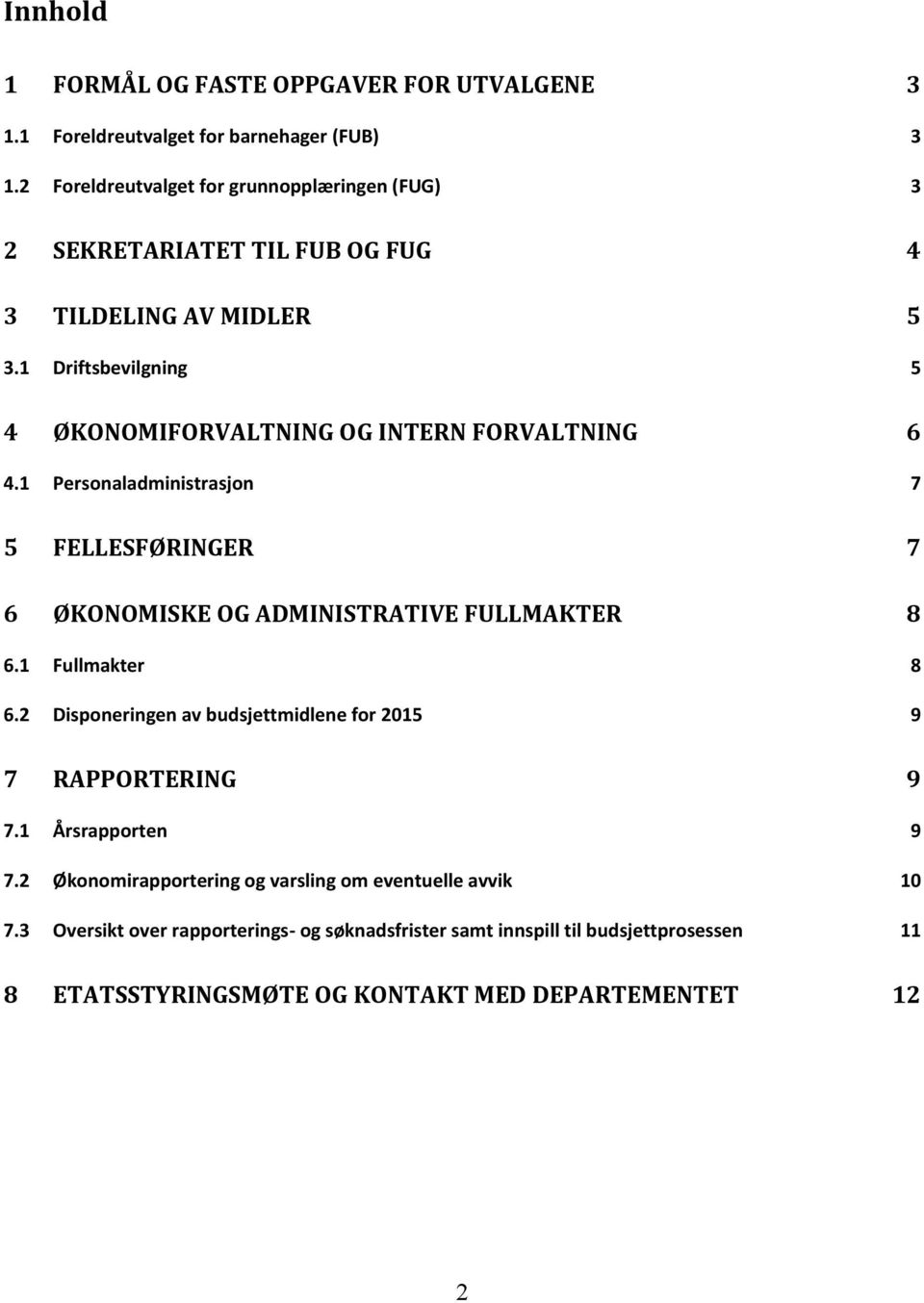 1 Driftsbevilgning 5 4 ØKONOMIFORVALTNING OG INTERN FORVALTNING 6 4.1 Personaladministrasjon 7 5 FELLESFØRINGER 7 6 ØKONOMISKE OG ADMINISTRATIVE FULLMAKTER 8 6.