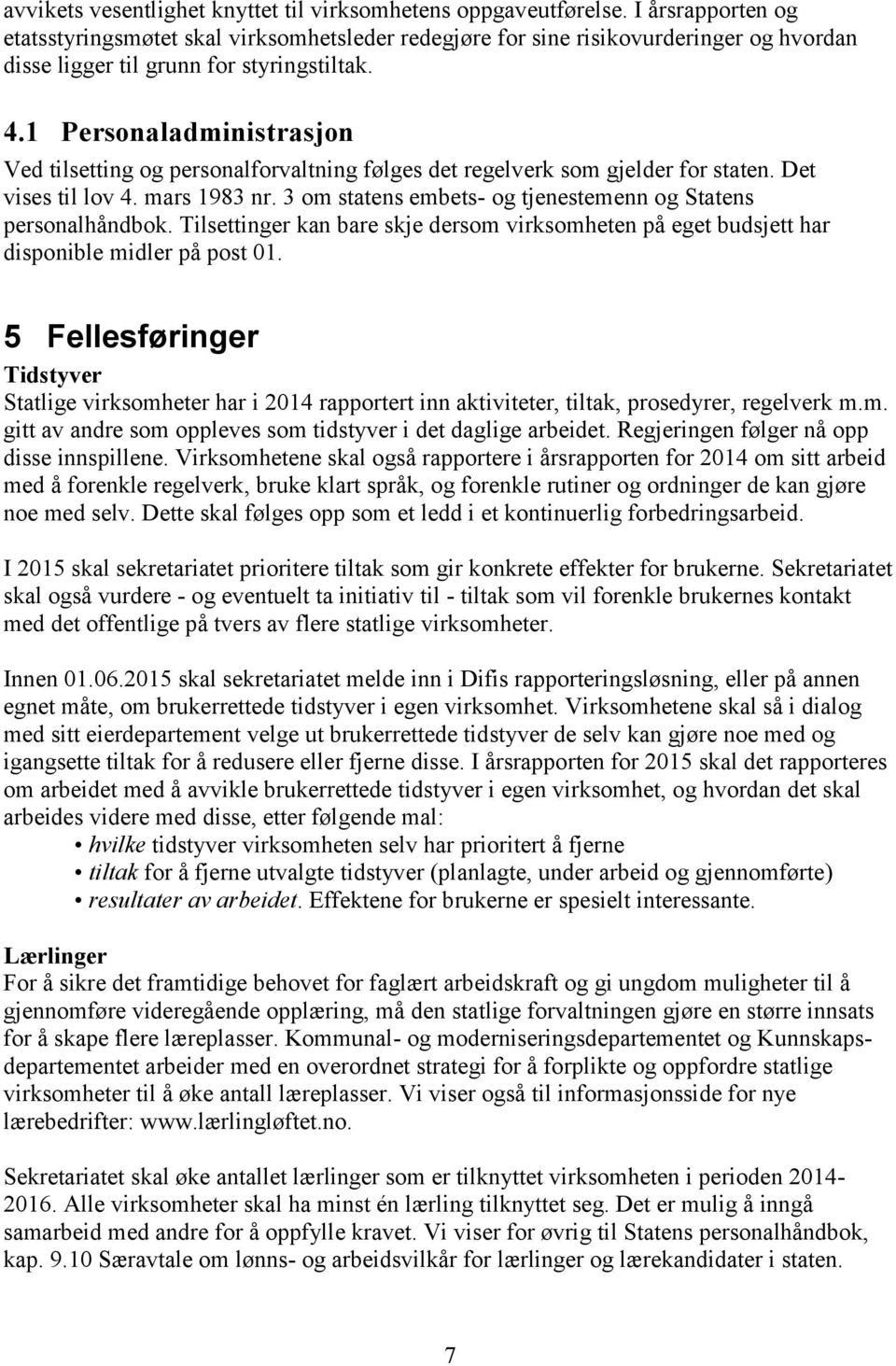 1 Personaladministrasjon Ved tilsetting og personalforvaltning følges det regelverk som gjelder for staten. Det vises til lov 4. mars 1983 nr.