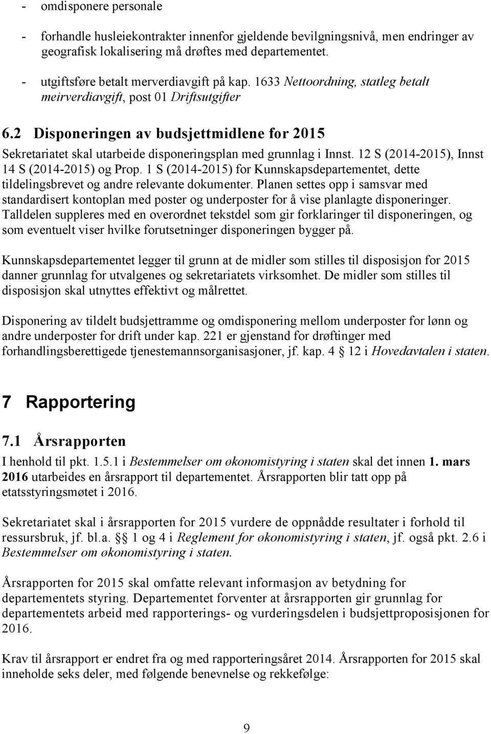 2 Disponeringen av budsjettmidlene for 2015 Sekretariatet skal utarbeide disponeringsplan med grunnlag i Innst. 12 S (2014-2015), Innst 14 S (2014-2015) og Prop.