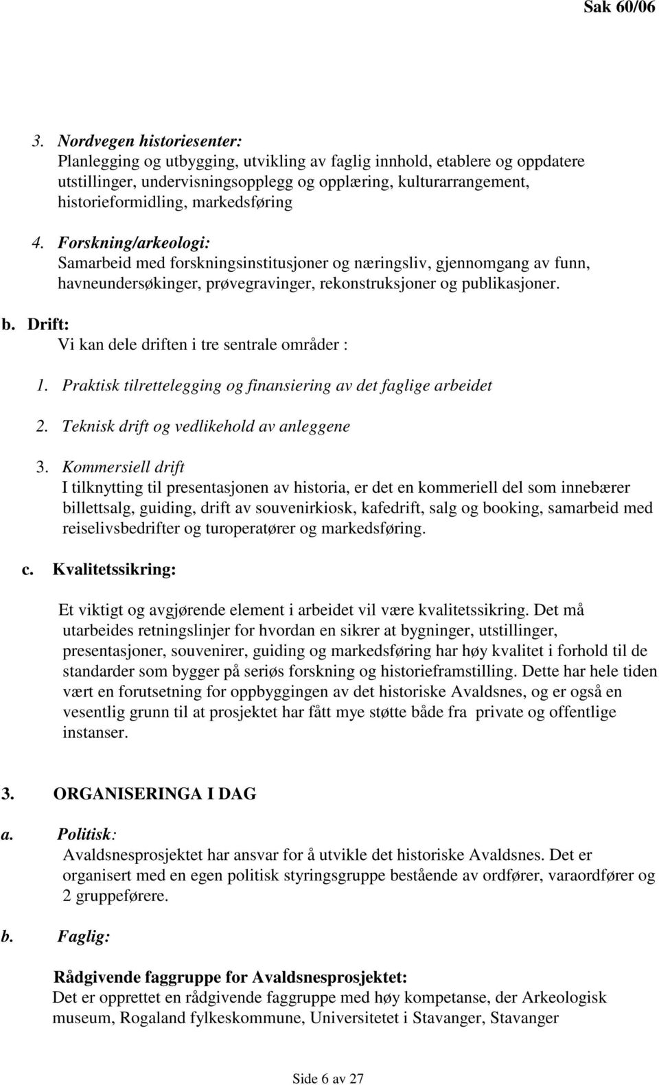 markedsføring 4. Forskning/arkeologi: Samarbeid med forskningsinstitusjoner og næringsliv, gjennomgang av funn, havneundersøkinger, prøvegravinger, rekonstruksjoner og publikasjoner. b.