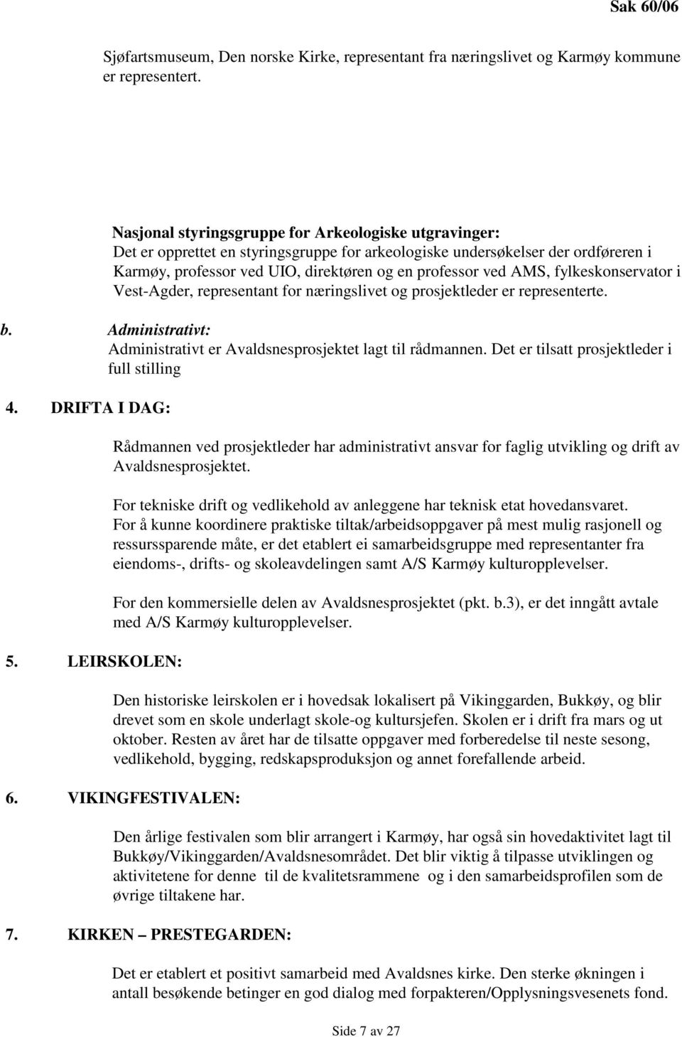 fylkeskonservator i Vest-Agder, representant for næringslivet og prosjektleder er representerte. b. Administrativt: Administrativt er Avaldsnesprosjektet lagt til rådmannen.