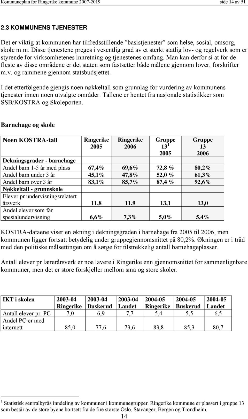 I det etterfølgende gjengis noen nøkkeltall som grunnlag for vurdering av kommunens tjenester innen noen utvalgte områder. Tallene er hentet fra nasjonale statistikker som SSB/KOSTRA og Skoleporten.