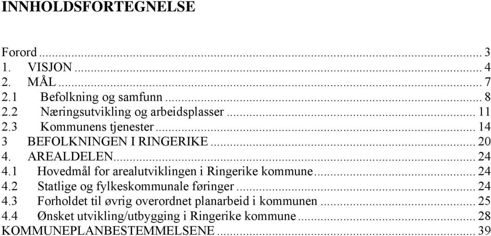 AREALDELEN... 24 4.1 Hovedmål for arealutviklingen i Ringerike kommune... 24 4.2 Statlige og fylkeskommunale føringer.