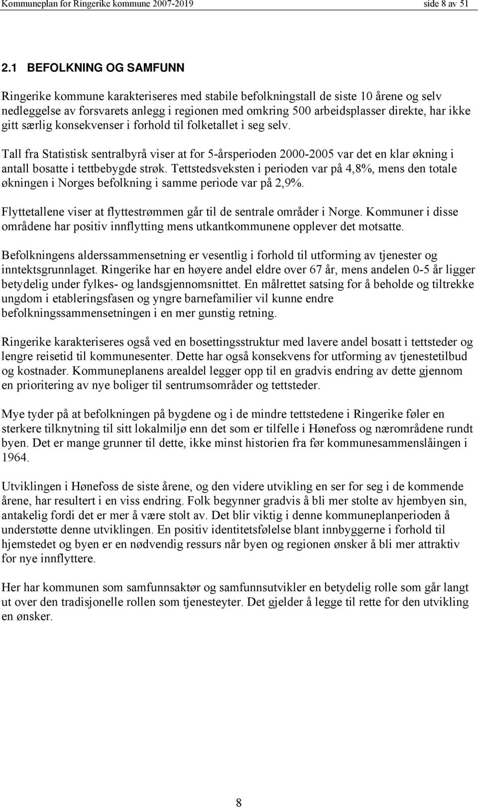 ikke gitt særlig konsekvenser i forhold til folketallet i seg selv. Tall fra Statistisk sentralbyrå viser at for 5-årsperioden 2000-2005 var det en klar økning i antall bosatte i tettbebygde strøk.