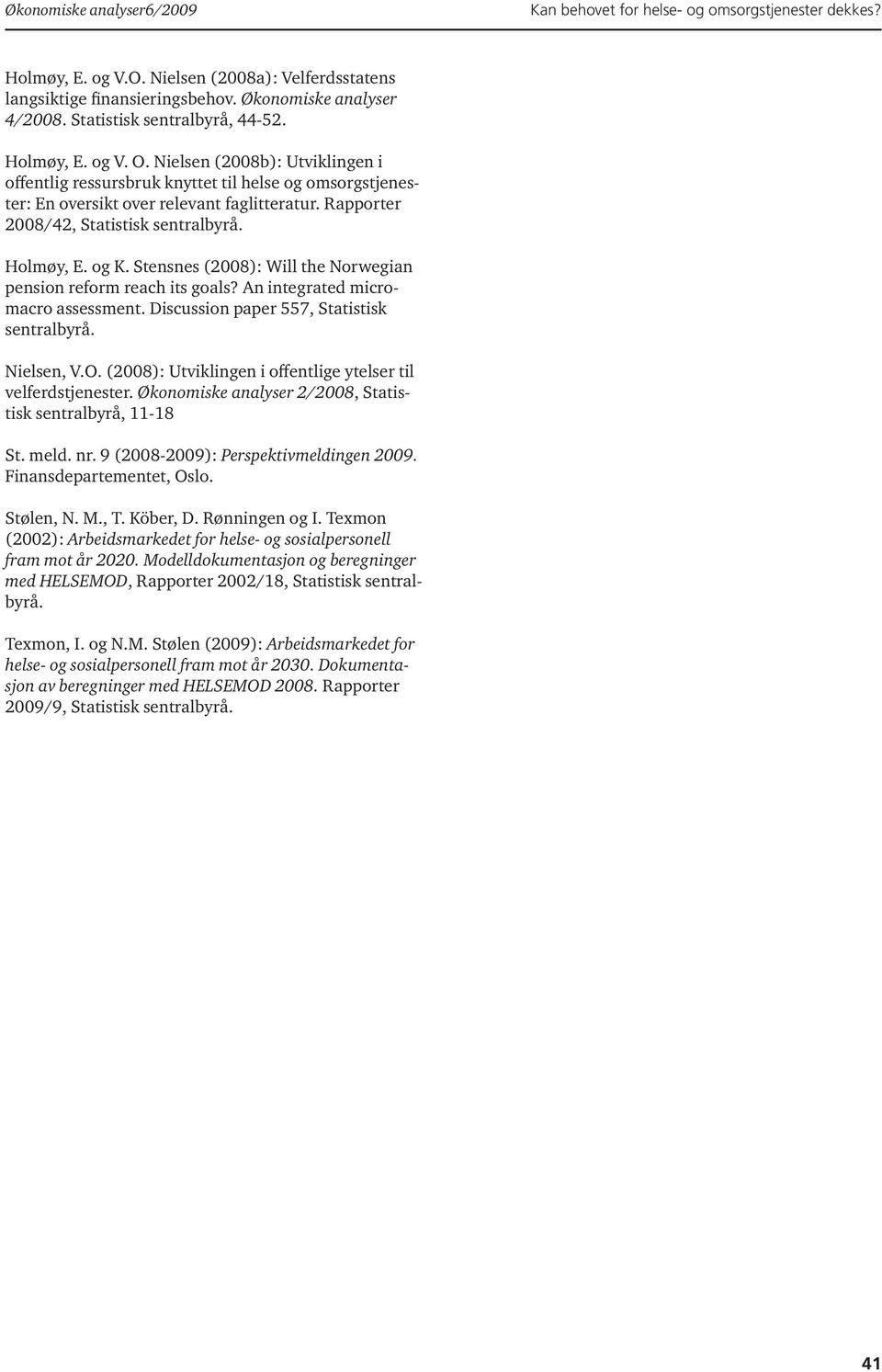 Stensnes (28): Will the Norwegian pension reform reach its goals? An integrated micromacro assessment. Discussion paper 557, Statistisk sentralbyrå. Nielsen, V.O.