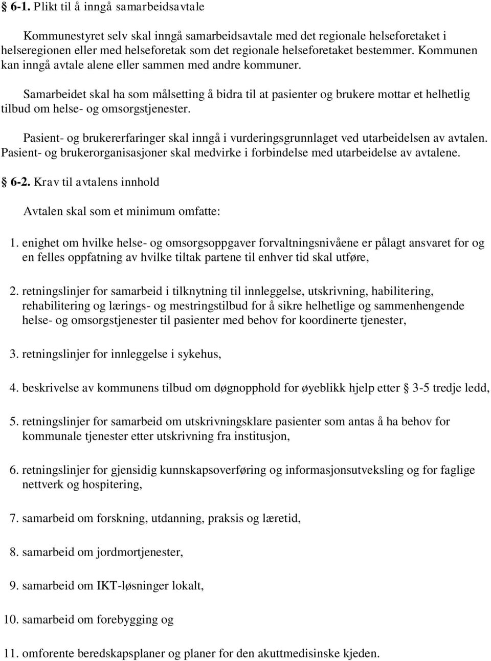 Samarbeidet skal ha som målsetting å bidra til at pasienter og brukere mottar et helhetlig tilbud om helse- og omsorgstjenester.