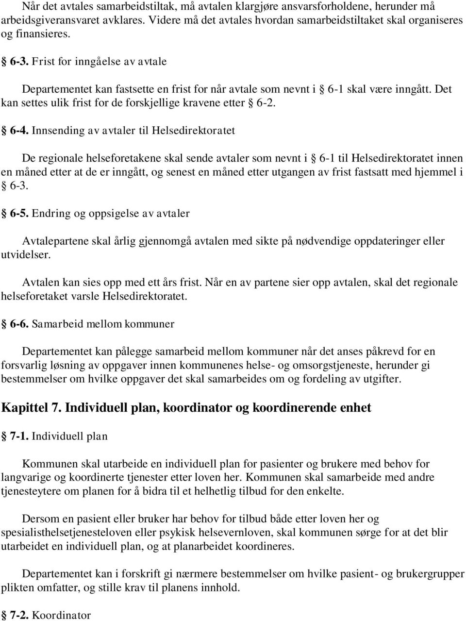 Innsending av avtaler til Helsedirektoratet De regionale helseforetakene skal sende avtaler som nevnt i 6-1 til Helsedirektoratet innen en måned etter at de er inngått, og senest en måned etter